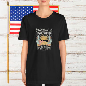 Katy Nichole I Pray Miracles Over Your Life In Jesus Name Sun T-Shirt