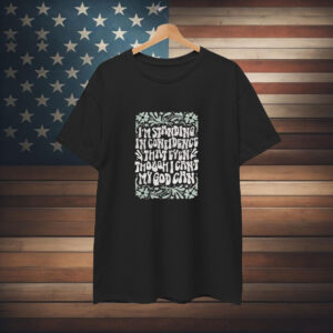 Katy Nichole I’m Standing In Confidence That Even Though I Can’t My God Can T-Shirt