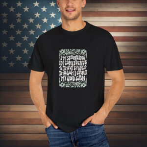 Katy Nichole I’m Standing In Confidence That Even Though I Can’t My God Can T-Shirt