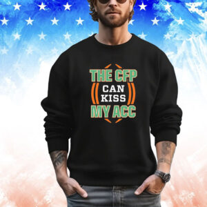 Miami Hurricanes the CFP can kiss my ACC T-Shirt