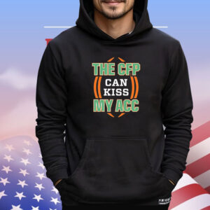 Miami Hurricanes the CFP can kiss my ACC T-Shirt
