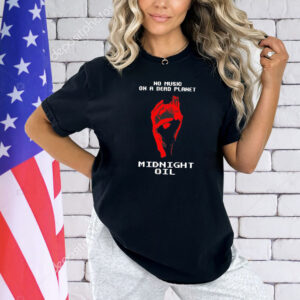No music on a dead planet midnight oil Shirt