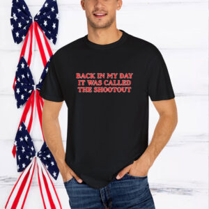Official Back In My Day it Was Called A Shootout T-Shirt