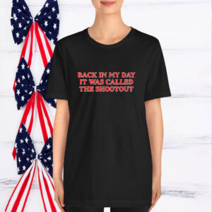 Official Back In My Day it Was Called A Shootout T-Shirt