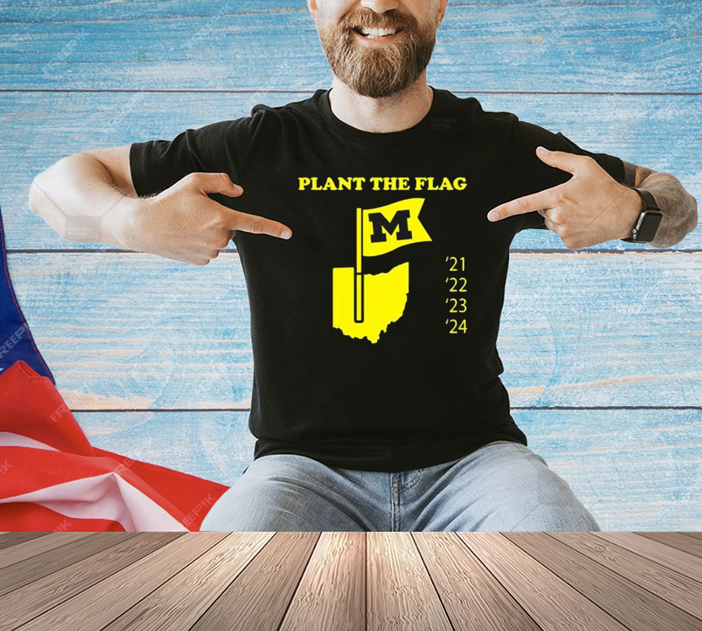 Official Plant The Flag Michigan Wolverines 21 22 23 24 Shirt