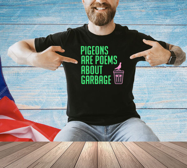 Pigeons are poems about garbage Shirt