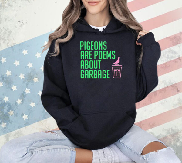 Pigeons are poems about garbage Shirt