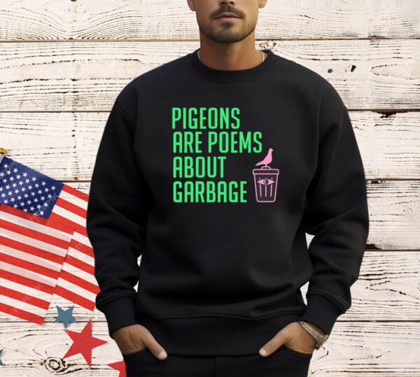 Pigeons are poems about garbage Shirt