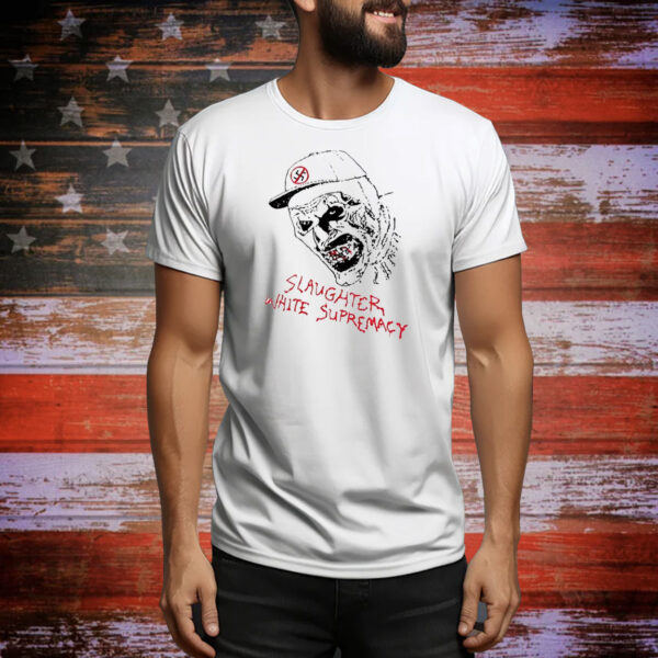 Slaughter white supremacy Tee Shirt