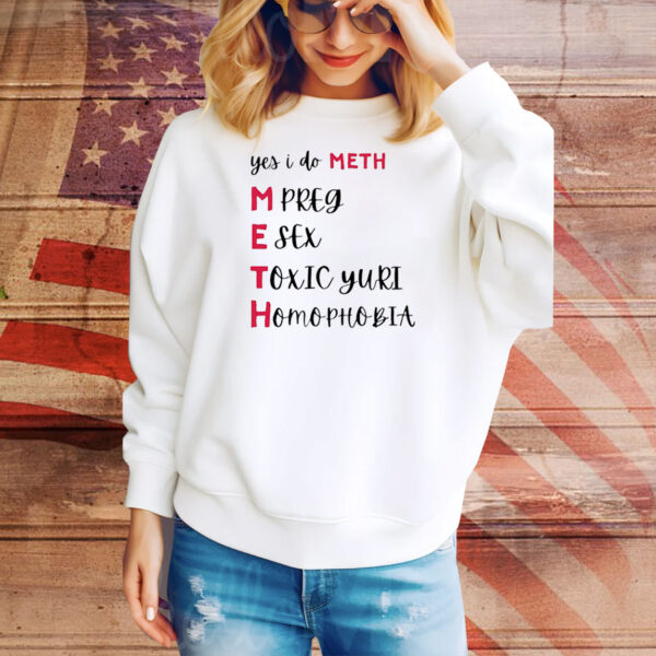 Yes i do meth mpreg esex toxic yuri homophobia Tee Shirt