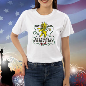 Be A Thorn In Fascism’s Side Shirt