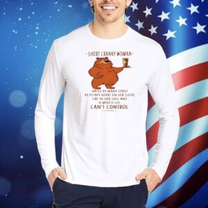 Bear short cranky woman hated by many loved by plenty heart on her sleeve fire in her soul Shirt
