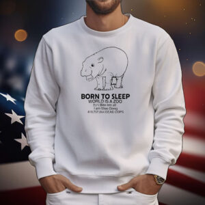 Born to sleep world is a zoobite em all I am Moo Deng T-Shirt
