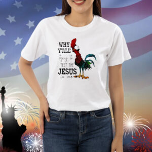 Chicken why y’all trying to test the Jesus in me Shirt