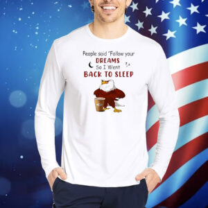 Eagle people said follow your dreams so I went back to sleep Shirt