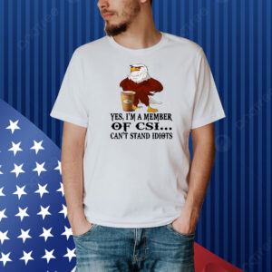 Eagle yes I’m a member of CSI Shirt