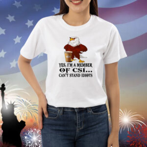 Eagle yes I’m a member of CSI Shirt