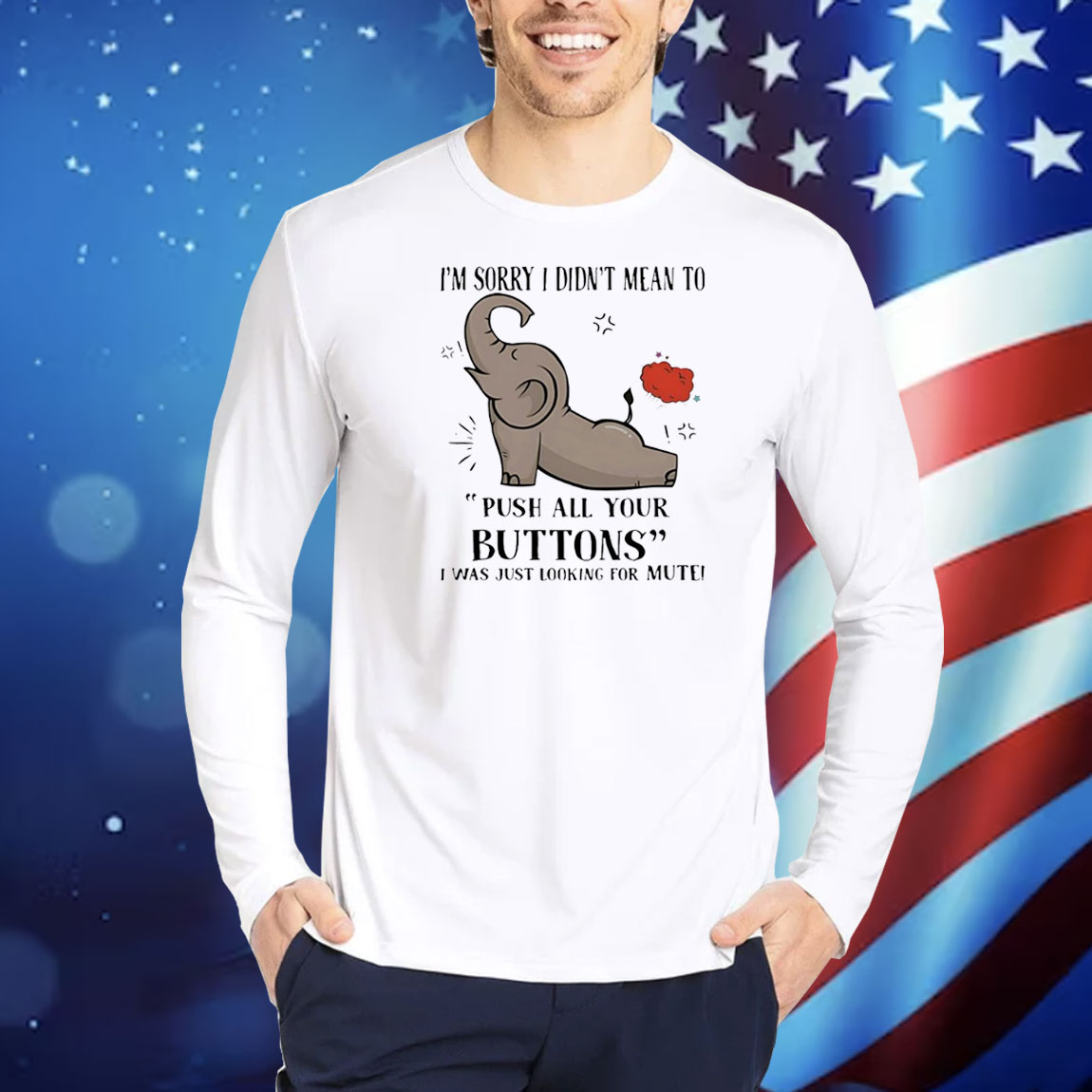 Elephant I’m sorry I dind’t mean to push all your buttons Shirt