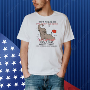 Elephant don’t piss me off I’m a grumpy old woman I do what I want Shirt