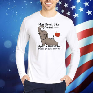 Elephant you smell like drama and a headache Shirt