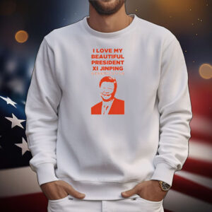 I love my beautiful president Xi Jinping T-Shirt