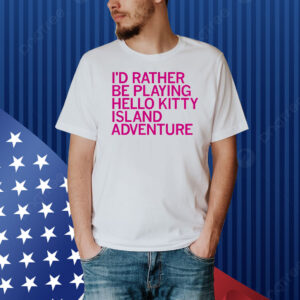 I’d rather be playing Hello Kitty island adventure Shirt