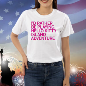 I’d rather be playing Hello Kitty island adventure Shirt