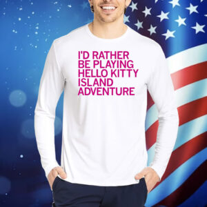 I’d rather be playing Hello Kitty island adventure Shirt