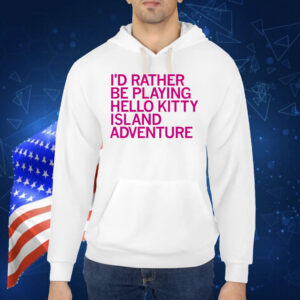 I’d rather be playing Hello Kitty island adventure Shirt