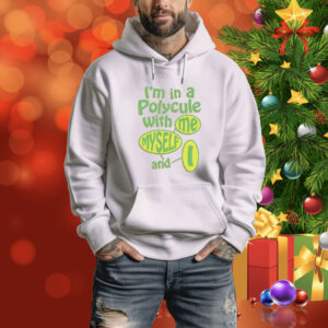 I’m in a polycule with me myself and I Tee Shirt