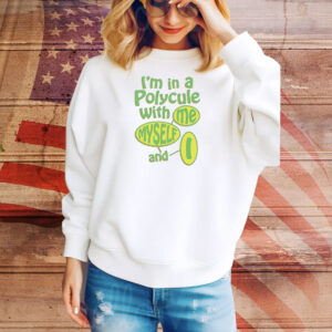 I’m in a polycule with me myself and I Tee Shirt