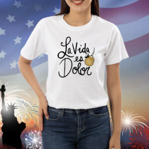 La Vida es dolor Shirt