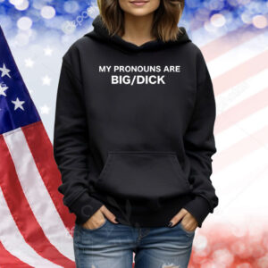 My pronouns are big dick Shirt