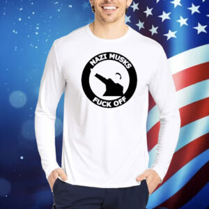 Nazi Musk fuck off Shirt