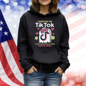 Official I Survived The Tiktok Ban It Was A Hard Couple Of Hours Jan 19 2025 Shirt