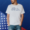 Oh sorry when I said I’m open to feedback I meant give me compliments Shirt