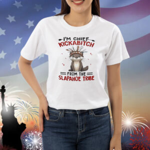 Otter I’m chief kickabitch from the slapahoe tribe Shirt