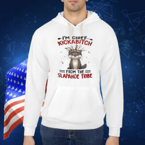 Otter I’m chief kickabitch from the slapahoe tribe Shirt
