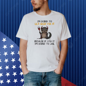 Otter I’m going to let god fix it Shirt