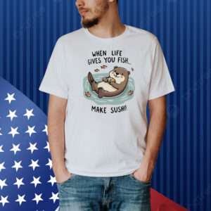 Otter when life gives you fish Shirt