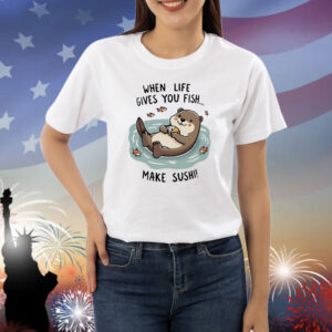 Otter when life gives you fish Shirt