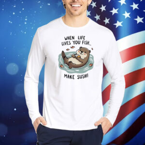 Otter when life gives you fish Shirt