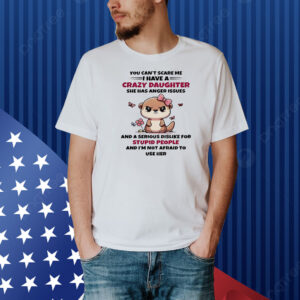 Otter you can’t scare me I have crazy daughter she has anger issues Shirt