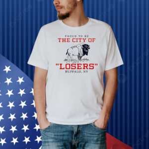 Proud to be the city of losers Buffalo Bills football Shirt