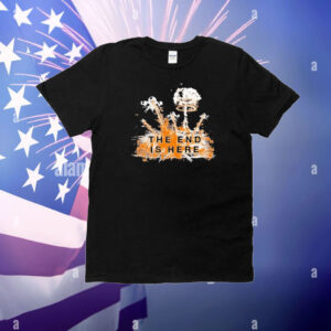The End Is Here T-Shirt
