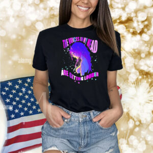 The voices in my head are getting louder Shirt