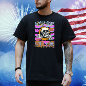 Trans Ally Until I Die You Come For My Friends You Come For Me Skull Shirt