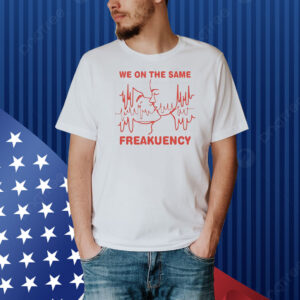 We on the same freakuency Shirt