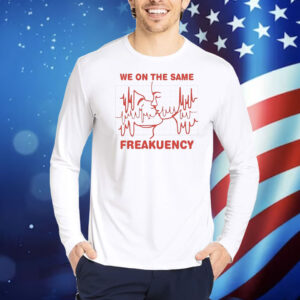We on the same freakuency Shirt