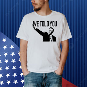 We told you Elon Musk Shirt